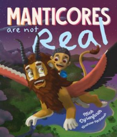 Manticores Are Not Real by Nick Dyrenfurth and Illustrated by Andrew McIntosh