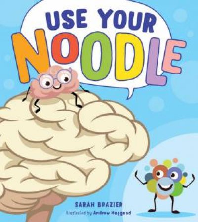 Use Your Noodle by Sarah Brazier and Illustrated by Andrew Hopgood
