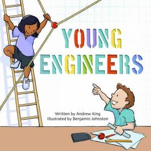 Young Engineers by Andrew King and Illustrated by Benjamin Johnston