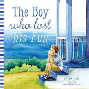 The Boy Who Lost His Fun by Stephen Lynch and Illustrated by Jelena Jordanovic-Lewis