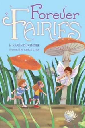 Forever Fairies by Karen Dunsmore and Illustrated by Grace Chen