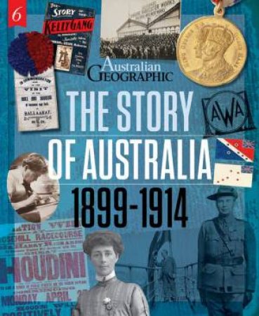 The Story Of Australia: 1899 -1914 by Australian Geographic