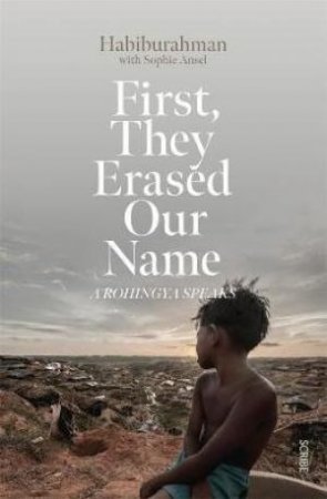 First, They Erased Our Name: A Rohingya Speaks by Habiburahman & Sophie Ansel