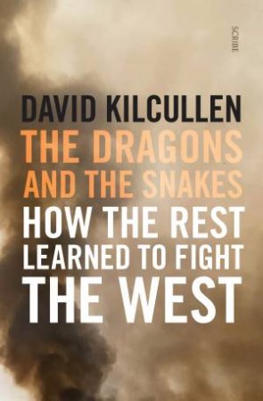 The Dragons And The Snakes by David Kilcullen