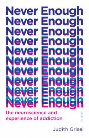 Never Enough: The Neuroscience And Experience Of Addiction