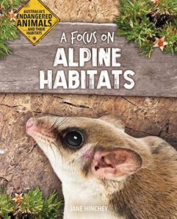 Australia's Endangered Animals...and Their Habitats: A Focus on Alpine Habitats by Jane Hinchey