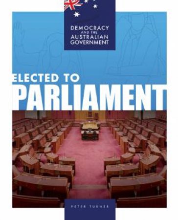 Democracy and the Australian Government: Elected to Parliament by Peter Turner