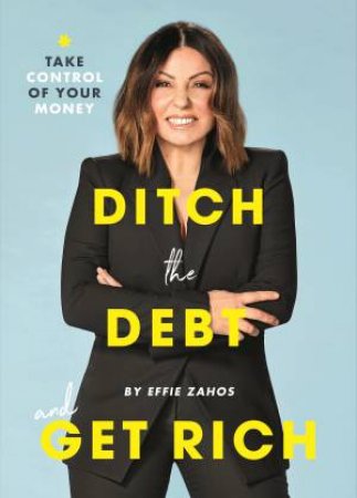 Ditch Your Debt And Get Rich by Effie Zahos