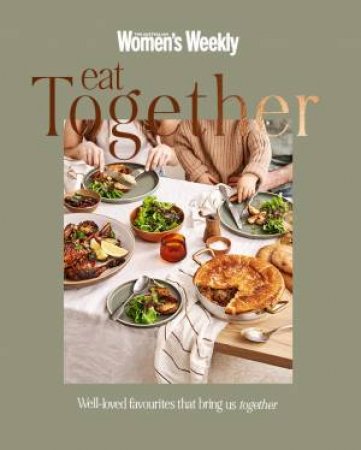 Eat Together by The Australian Wome The Australian Women's Weekly