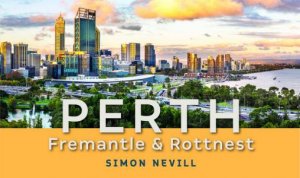 Perth, Fremantle And Rottnest (2nd Ed) by Simon Nevill