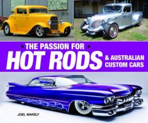 The Passion For Hot Rods & Australian Custom Vehicles by Joel Wakely