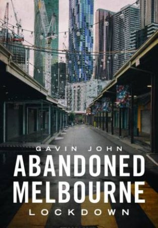 Abandoned Melbourne: Lockdown by Gavin John