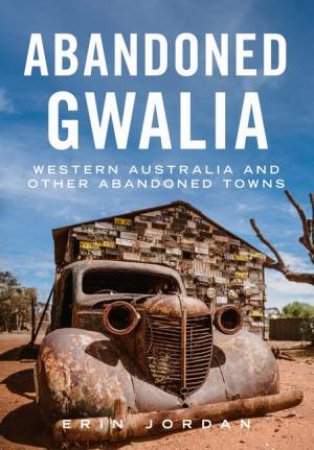 Abandoned Gwalia, Western Australia, And Other Abandoned Towns by Erin Jordan