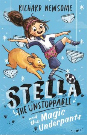 Stella The Unstoppable And The Magic Underpants by Richard Newsome