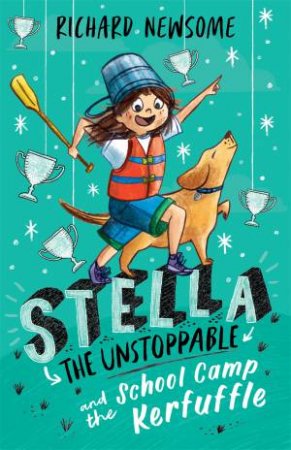 Stella The Unstoppable And The School Camp Kerfuffle by Richard Newsome
