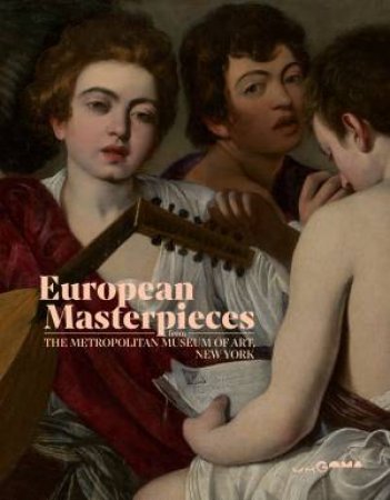 European Masterpieces From The Metropolitan Museum Of Art, New York by Katharine Baetjer & Chris Saines