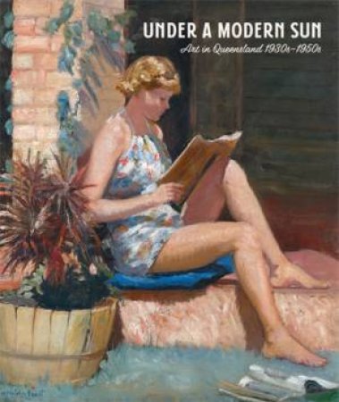 Under a Modern Sun: Art in Queensland 1930s-1950s by Unknown