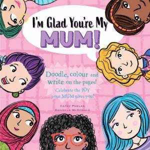I'm Glad You're My Mum by Cathy Phelan and Illust. by Danielle McDonald