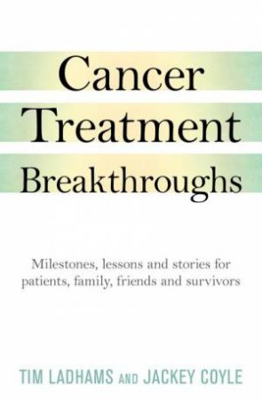 Cancer Treatment Breakthroughs by Tim Ladhams & Jackey Coyle
