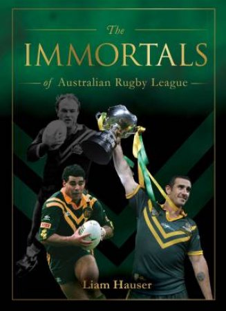 The Immortals Of Rugby League by Liam Hauser