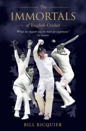 The Immortals Of English Cricket by Bill Ricquier