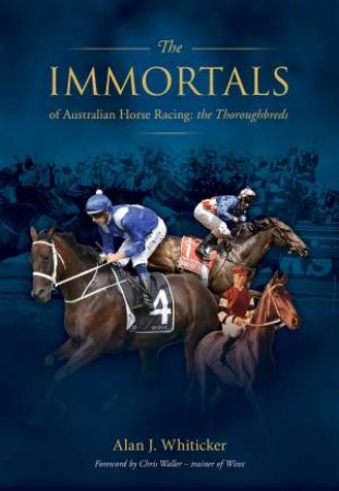 Immortals Of Australian Horse Racing by Alan Whiticker