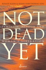 Not Dead Yet Feminism Passion and Womens Liberation