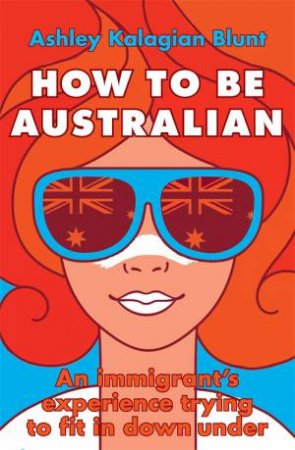 How To Be Australian by Ashley Kalagian Blunt