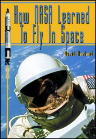 How NASA Learned to Fly in Space by David M. Harland