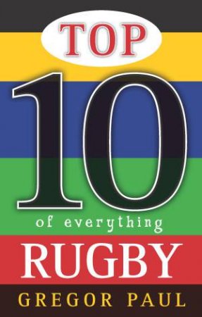 Top Ten of Everything Rugby by Gregor Paul