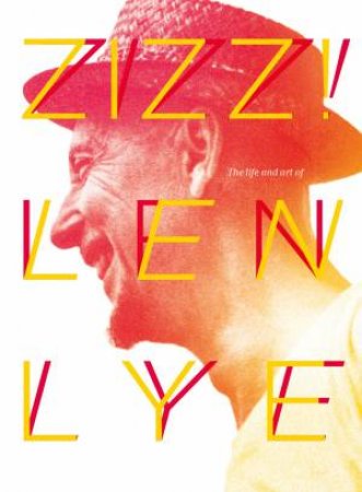 Zizz: The Life & Art of Len Lye, in his own words by Len Lye & Roger Horrocks