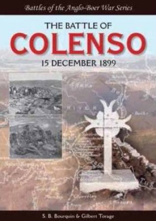 The Battle Of Colenso : 15 December 1899 by S.B Bourquin & Gilbert Torlage