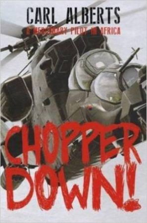 Chopper Down! The Story of a Mercenary Pilot in Africa by CARL ALBERTS