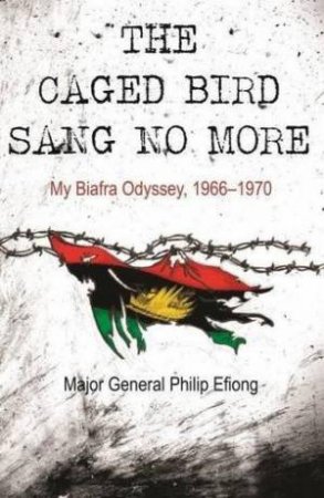 Caged Bird Sang No More: My Biafra Odyssey, 1966-1970