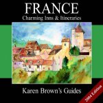 Karen Browns Guides France Charming Inns  Itineraries 2004