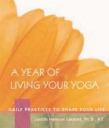 A Year of Living Your Yoga by Judith Hanson Lasater
