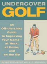 Undercover Golf An OffTheLinks Guide To Improving Your Game  At Work At Home And On The Sly