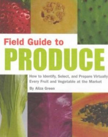 Field Guide To Produce by Aliza Green