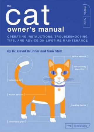 The Cat Owner's Manual: Operating Instructions, Troubleshooting Tips, And Advice On Lifetime Maintenance by Dr David Brunner & Sam Stall