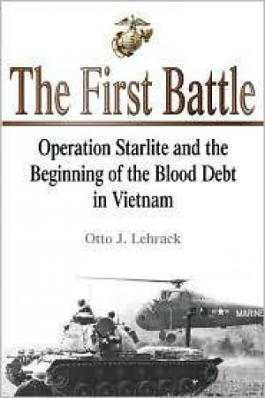 First Battle, The: Operation Starlight and the Beginning of the Blood Debt in Vietnam by LEHRACK OTTO