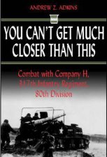 You Cant Get Much Closer Than This Combat With Company H 317th Infantry Regiment 80th Division