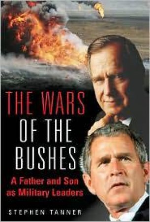 Wars of the Bushes, The: a Father and Son as Military Leaders by TANNER STEPHEN