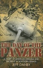 Day of the Panzer The a Story of American Heroism and Sacrifice in Southern France