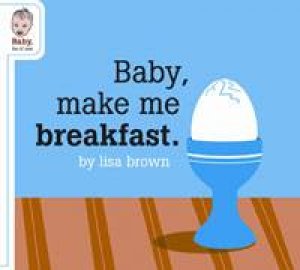 Baby Make Me Breakfast by Lisa Brown