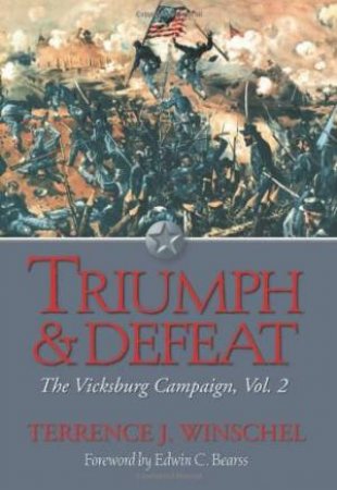 Triumph and Defeat: The Vicksburg Campaign, Vol 2 by TERRENCE J WINSCHEL