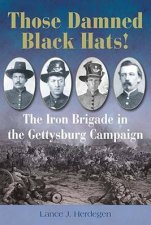 Those Damned Black Hats the Iron Brigade in the Gettysburgh Campaign