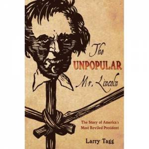 Unpopular Mr. Lincoln: the Story of the Most Reviled American President