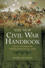 New Civil War Handbook Facts and Photos from Americas Greatest Conflict