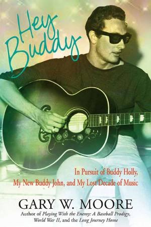 Hey Buddy: in Pursuit of Buddy Holly, My New Buddy John, and My Lost Decade in Music by MOORE GARY W.
