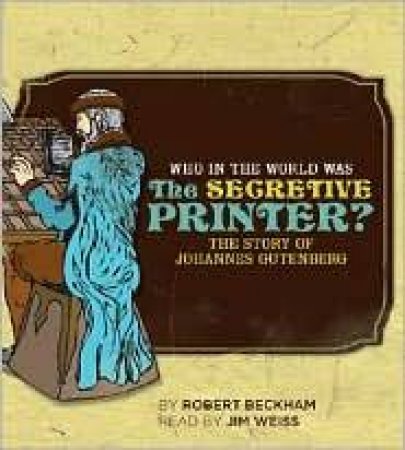 Who in the World Was the Secretive Printer?: The Story of Johannes Gutenberg by ROBERT BECKHAM
